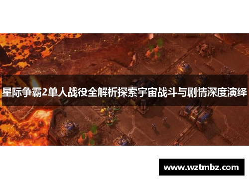 星际争霸2单人战役全解析探索宇宙战斗与剧情深度演绎 星际争霸2单人战役全解析探索宇宙战斗与剧情深度演绎